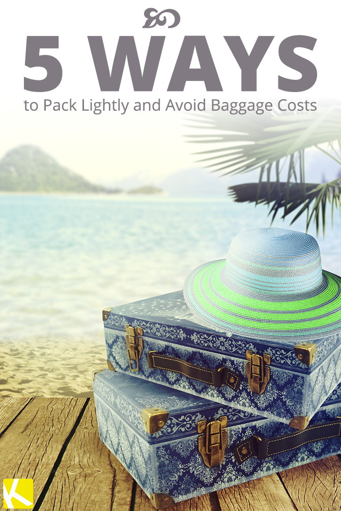 5 Tips to Pack Light and Avoid Baggage Costs